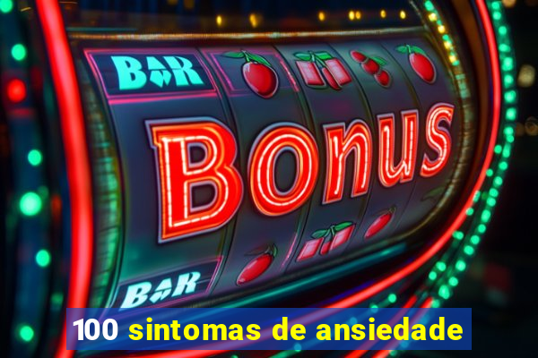 100 sintomas de ansiedade